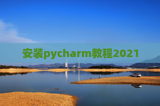 安装pycharm教程2021